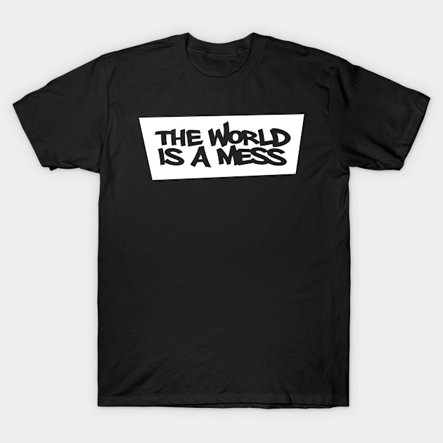 The World Is A Mess T-Shirt by TONYSTUFF